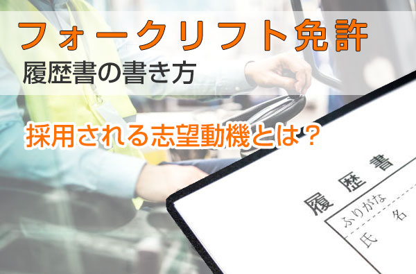 フォークリフト免許履歴書の書き方「採用される志望動機とは？」