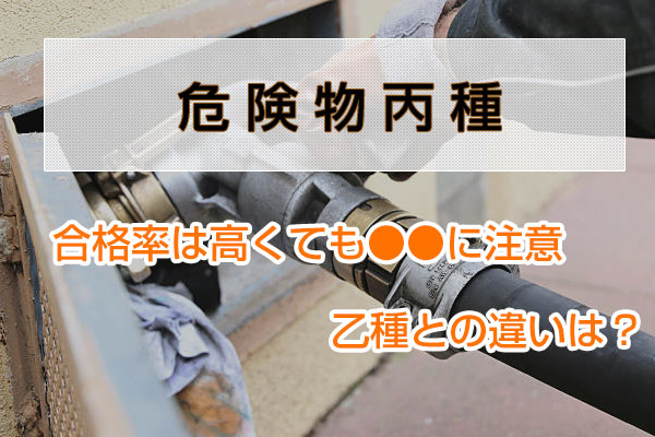 危険物丙種、合格率は高くても○○に注意！乙種との違いは？