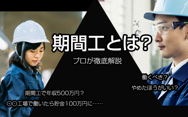 期間工とは？「プロが徹底解説」「働くべき？」「やめたほうがいい？」「期間工で年収500万円？」「○○工場で働いたら貯金100万円に……」